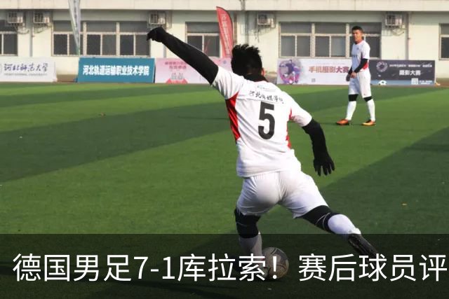 德国男足7-1库拉索！赛后球员评分：2人封神，3人及格，1人太拉胯